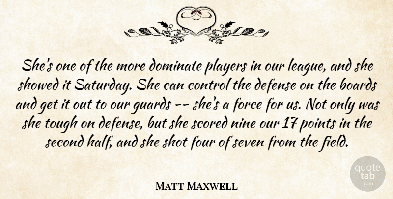 Matt Maxwell Quote About Boards, Control, Defense, Dominate, Force: Shes One Of The More...