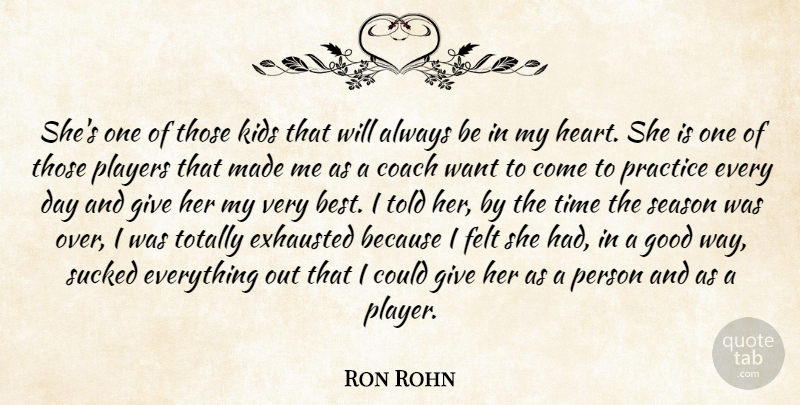 Ron Rohn Quote About Coach, Exhausted, Felt, Good, Kids: Shes One Of Those Kids...