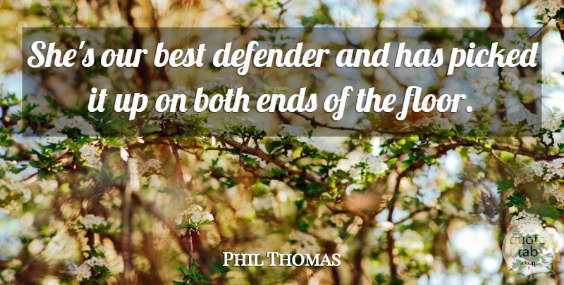 Phil Thomas Quote About Best, Both, Defender, Ends, Picked: Shes Our Best Defender And...