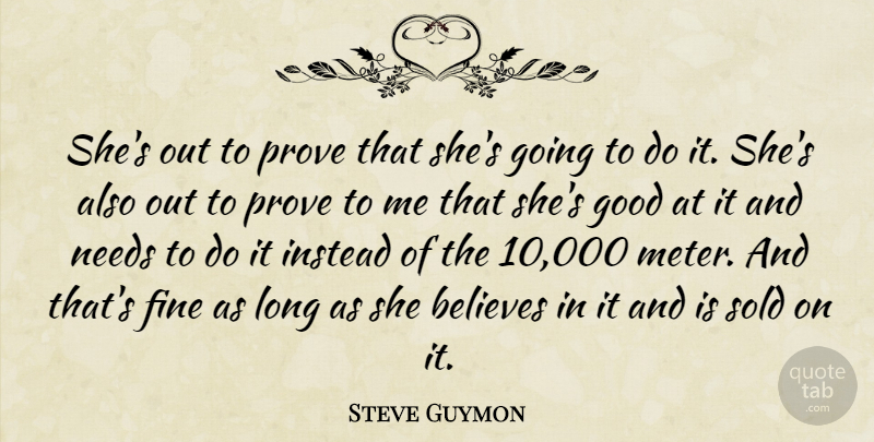 Steve Guymon Quote About Believes, Fine, Good, Instead, Needs: Shes Out To Prove That...