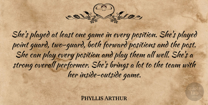 Phyllis Arthur Quote About Both, Brings, Forward, Game, Overall: Shes Played At Least One...
