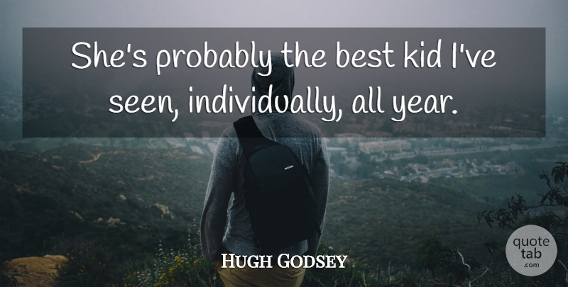 Hugh Godsey Quote About Best, Kid: Shes Probably The Best Kid...