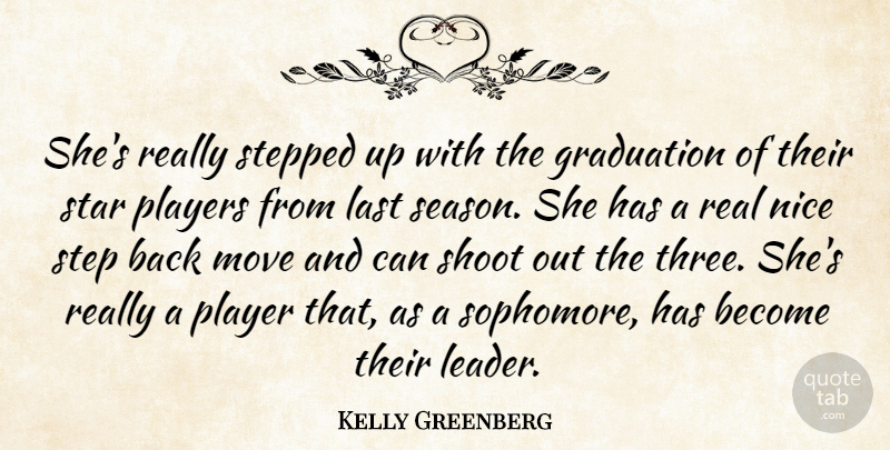 Kelly Greenberg Quote About Graduation, Last, Move, Nice, Players: Shes Really Stepped Up With...