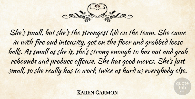 Karen Garmon Quote About Box, Came, Everybody, Fire, Floor: Shes Small But Shes The...