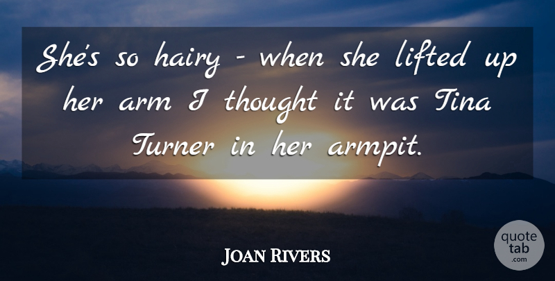 Joan Rivers Quote About Arms, Hillarious, Armpits: Shes So Hairy When She...