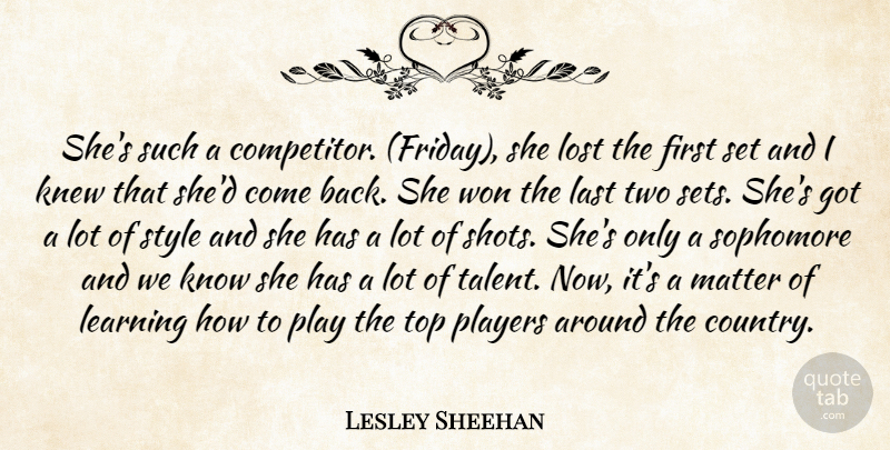Lesley Sheehan Quote About Knew, Last, Learning, Lost, Matter: Shes Such A Competitor Friday...
