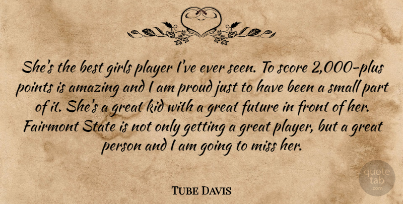 Tube Davis Quote About Amazing, Best, Front, Future, Girls: Shes The Best Girls Player...