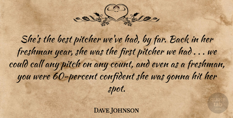 Dave Johnson Quote About Best, Call, Confident, Freshman, Gonna: Shes The Best Pitcher Weve...