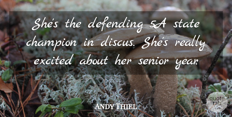 Andy Thiel Quote About Champion, Defending, Excited, Senior, State: Shes The Defending 5a State...