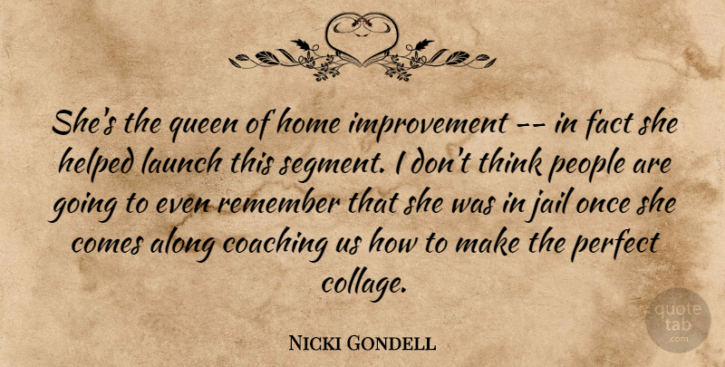 Nicki Gondell Quote About Along, Coaching, Fact, Helped, Home: Shes The Queen Of Home...