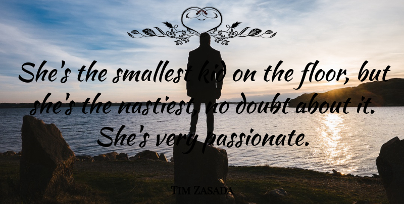 Tim Zasada Quote About Doubt, Kid, Smallest: Shes The Smallest Kid On...