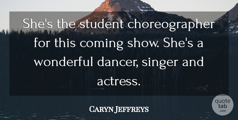 Caryn Jeffreys Quote About Coming, Singer, Student, Wonderful: Shes The Student Choreographer For...