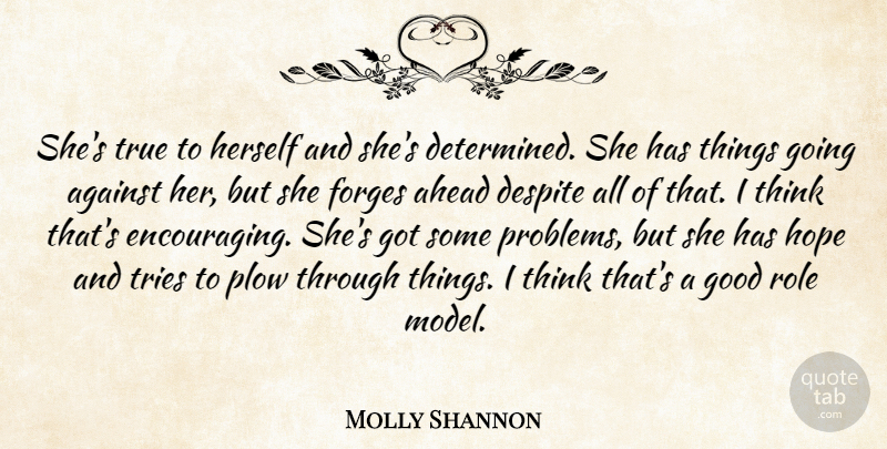 Molly Shannon Quote About Against, Ahead, Despite, Forges, Good: Shes True To Herself And...