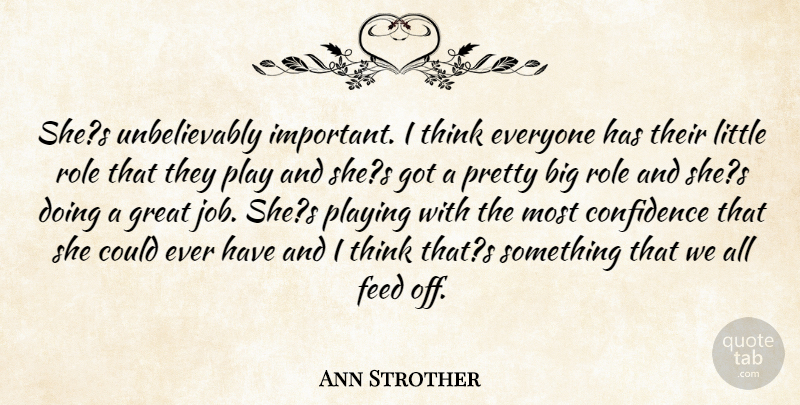 Ann Strother Quote About Confidence, Feed, Great, Playing, Role: Shes Unbelievably Important I Think...