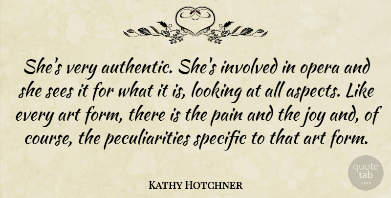 Kathy Hotchner Quote About Art, Involved, Joy, Looking, Opera: Shes Very Authentic Shes Involved...
