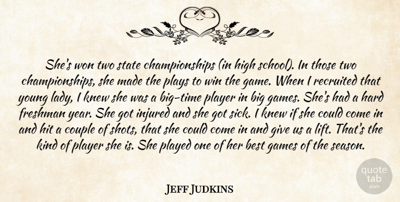 Jeff Judkins Quote About Best, Couple, Freshman, Games, Hard: Shes Won Two State Championships...