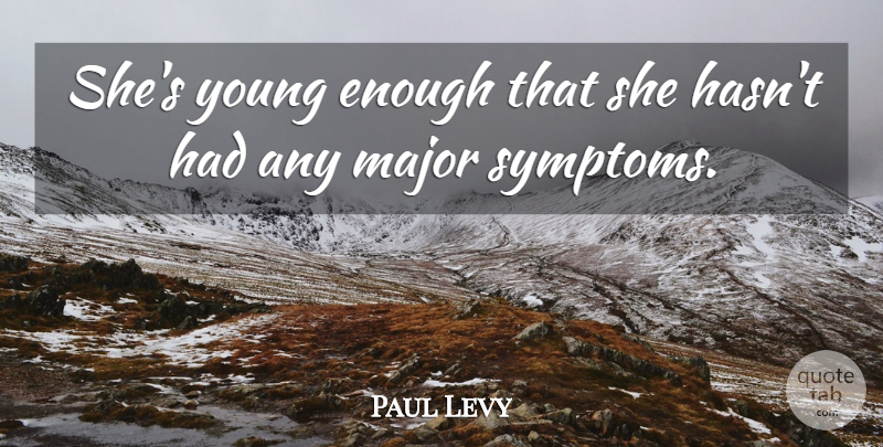 Paul Levy Quote About Major: Shes Young Enough That She...