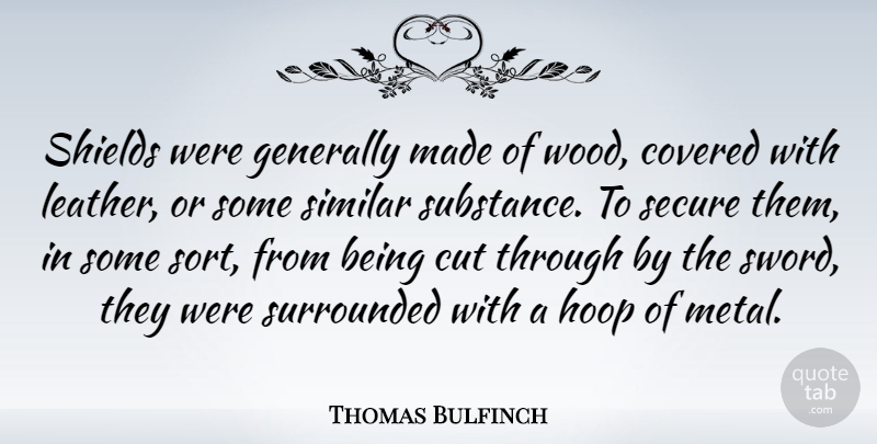 Thomas Bulfinch Quote About Covered, Cut, Generally, Secure, Similar: Shields Were Generally Made Of...