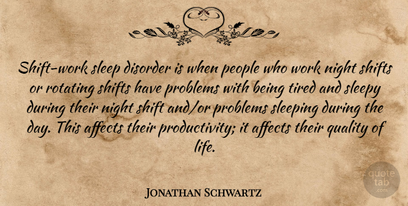 Jonathan Schwartz Quote About Affects, Disorder, Night, People, Problems: Shift Work Sleep Disorder Is...