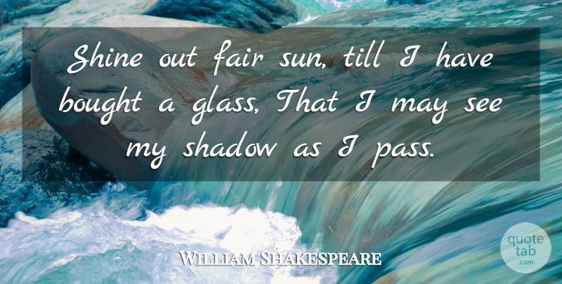 William Shakespeare Quote About Vanity, Glasses, Shining: Shine Out Fair Sun Till...