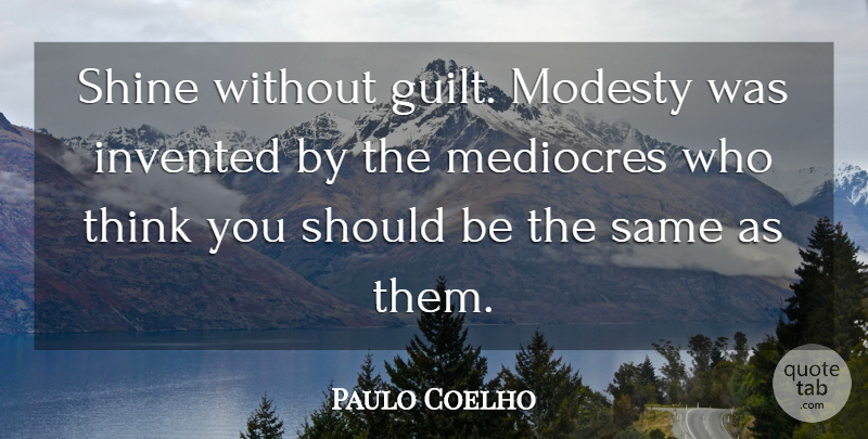 Paulo Coelho Quote About Thinking, Shining, Guilt: Shine Without Guilt Modesty Was...