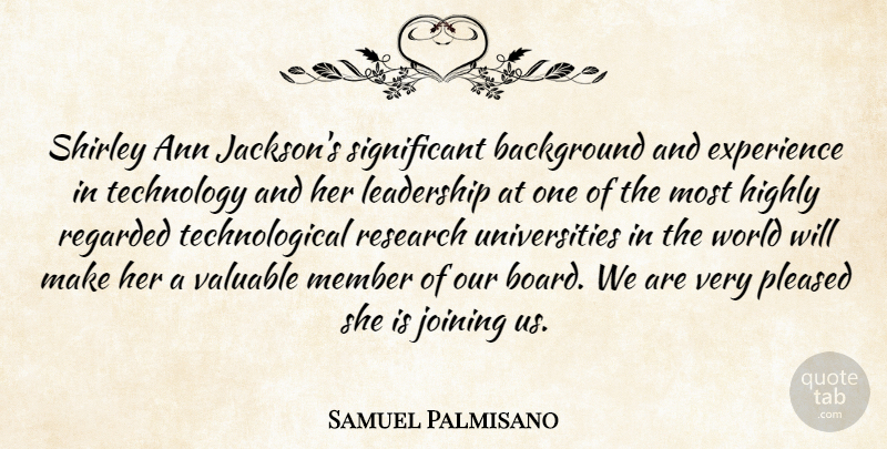 Samuel Palmisano Quote About Background, Experience, Highly, Joining, Leadership: Shirley Ann Jacksons Significant Background...
