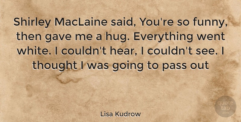Lisa Kudrow Quote About White, Hug, Said: Shirley Maclaine Said Youre So...