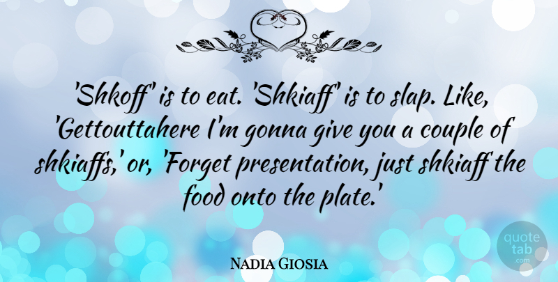 Nadia Giosia Quote About Couple, Food, Gonna, Onto: Shkoff Is To Eat Shkiaff...