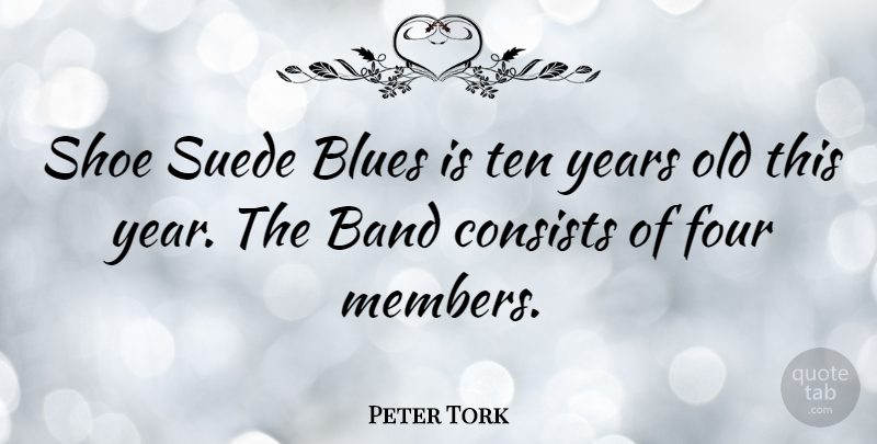 Peter Tork Quote About Years, Shoes, Four: Shoe Suede Blues Is Ten...