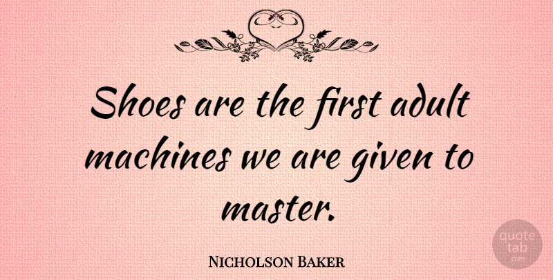 Nicholson Baker Quote About Shoes, Firsts, Adults: Shoes Are The First Adult...