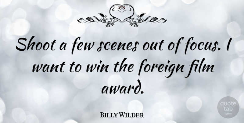 Billy Wilder Quote About Inspirational, Motivational, Movie: Shoot A Few Scenes Out...