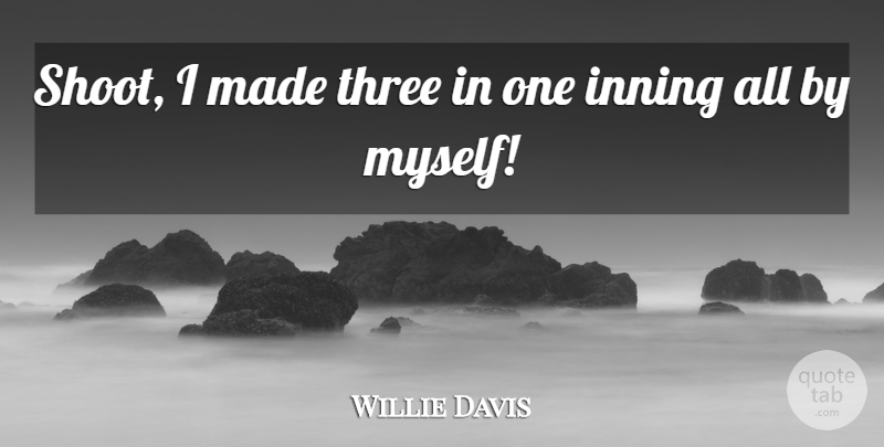 Willie Davis Quote About Three: Shoot I Made Three In...