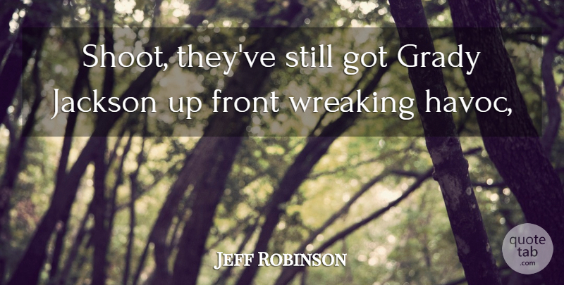 Jeff Robinson Quote About Front, Jackson: Shoot Theyve Still Got Grady...