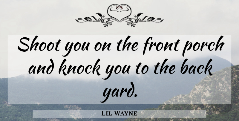 Lil Wayne Quote About Yards, Porch, Fronts: Shoot You On The Front...