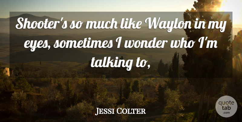 Jessi Colter Quote About Eyes, Talking, Wonder: Shooters So Much Like Waylon...
