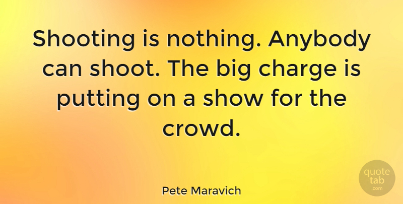Pete Maravich Quote About Charge, Putting: Shooting Is Nothing Anybody Can...