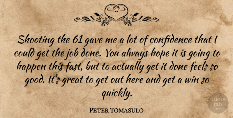 Peter Tomasulo Quote About Confidence, Feels, Gave, Great, Happen: Shooting The 61 Gave Me...