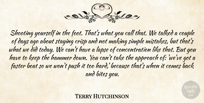 Terry Hutchinson Quote About Approach, Bites, Boat, Call, Concentration: Shooting Yourself In The Foot...