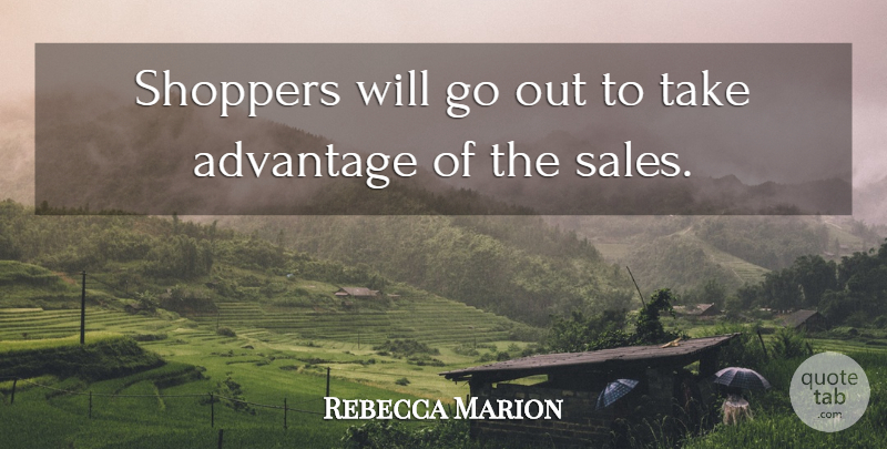 Rebecca Marion Quote About Advantage, Sales: Shoppers Will Go Out To...
