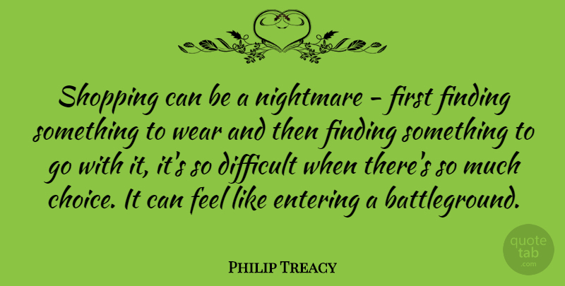 Philip Treacy Quote About Entering, Finding, Nightmare, Wear: Shopping Can Be A Nightmare...