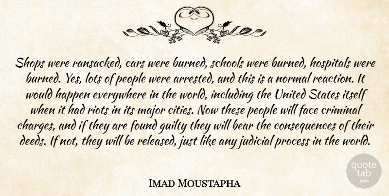 Imad Moustapha Quote About Bear, Cars, Consequences, Criminal, Everywhere: Shops Were Ransacked Cars Were...