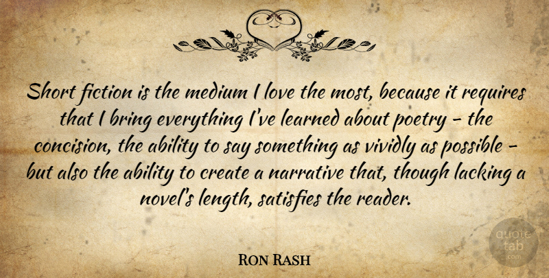 Ron Rash Quote About Fiction, Narrative, Ive Learned: Short Fiction Is The Medium...