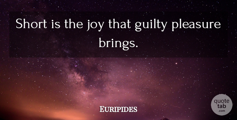 Euripides Quote About Discipline, Joy, Guilty: Short Is The Joy That...