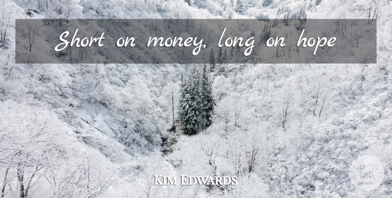 Kim Edwards Quote About Long: Short On Money Long On...