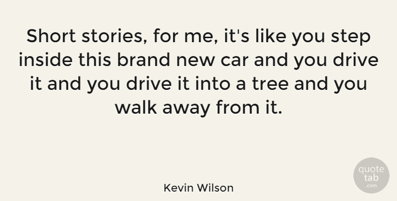 Kevin Wilson Quote About Brand, Car, Drive, Inside, Step: Short Stories For Me Its...