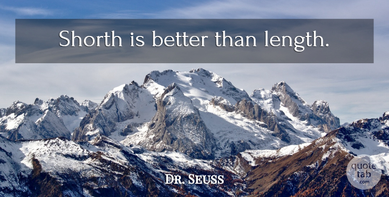 Dr. Seuss Quote About Length: Shorth Is Better Than Length...