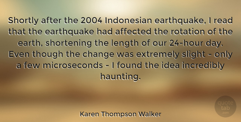 Karen Thompson Walker Quote About Earthquakes, Ideas, Haunting: Shortly After The 2004 Indonesian...