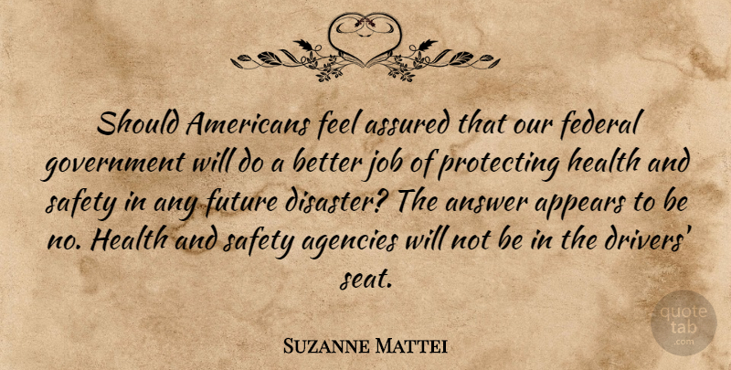 Suzanne Mattei Quote About Agencies, Answer, Appears, Assured, Federal: Should Americans Feel Assured That...