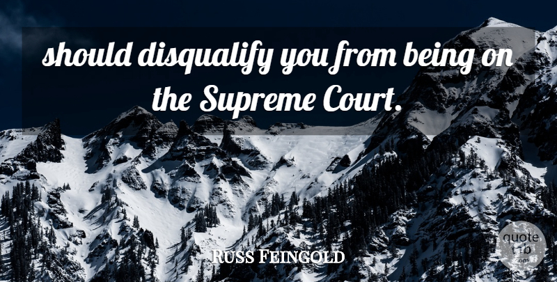 Russ Feingold Quote About Supreme: Should Disqualify You From Being...