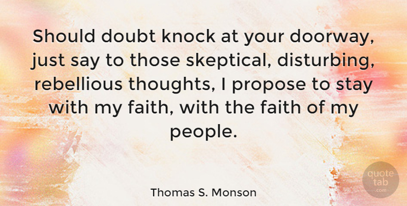 Thomas S. Monson Quote About People, Doubt, Doorways: Should Doubt Knock At Your...